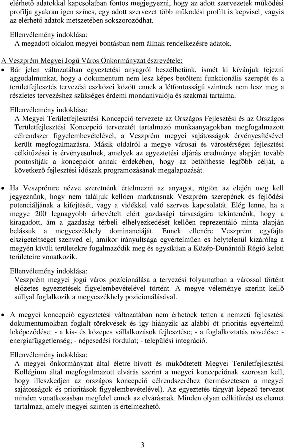 A Veszprém Megyei Jogú Város Önkormányzat észrevétele: Bár jelen változatában egyeztetési anyagról beszélhetünk, ismét ki kívánjuk fejezni aggodalmunkat, hogy a dokumentum nem lesz képes betölteni