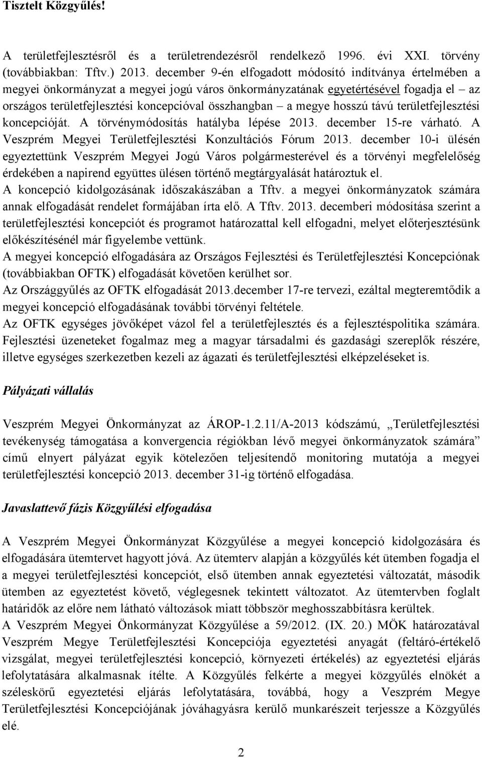 megye hosszú távú területfejlesztési koncepcióját. A törvénymódosítás hatályba lépése 2013. december 15-re várható. A Veszprém Megyei Területfejlesztési Konzultációs Fórum 2013.