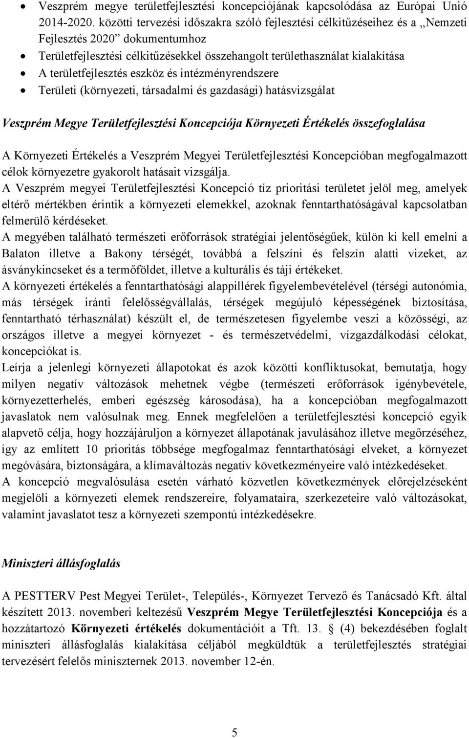 területfejlesztés eszköz és intézményrendszere Területi (környezeti, társadalmi és gazdasági) hatásvizsgálat Veszprém Megye Területfejlesztési Koncepciója Környezeti Értékelés összefoglalása A