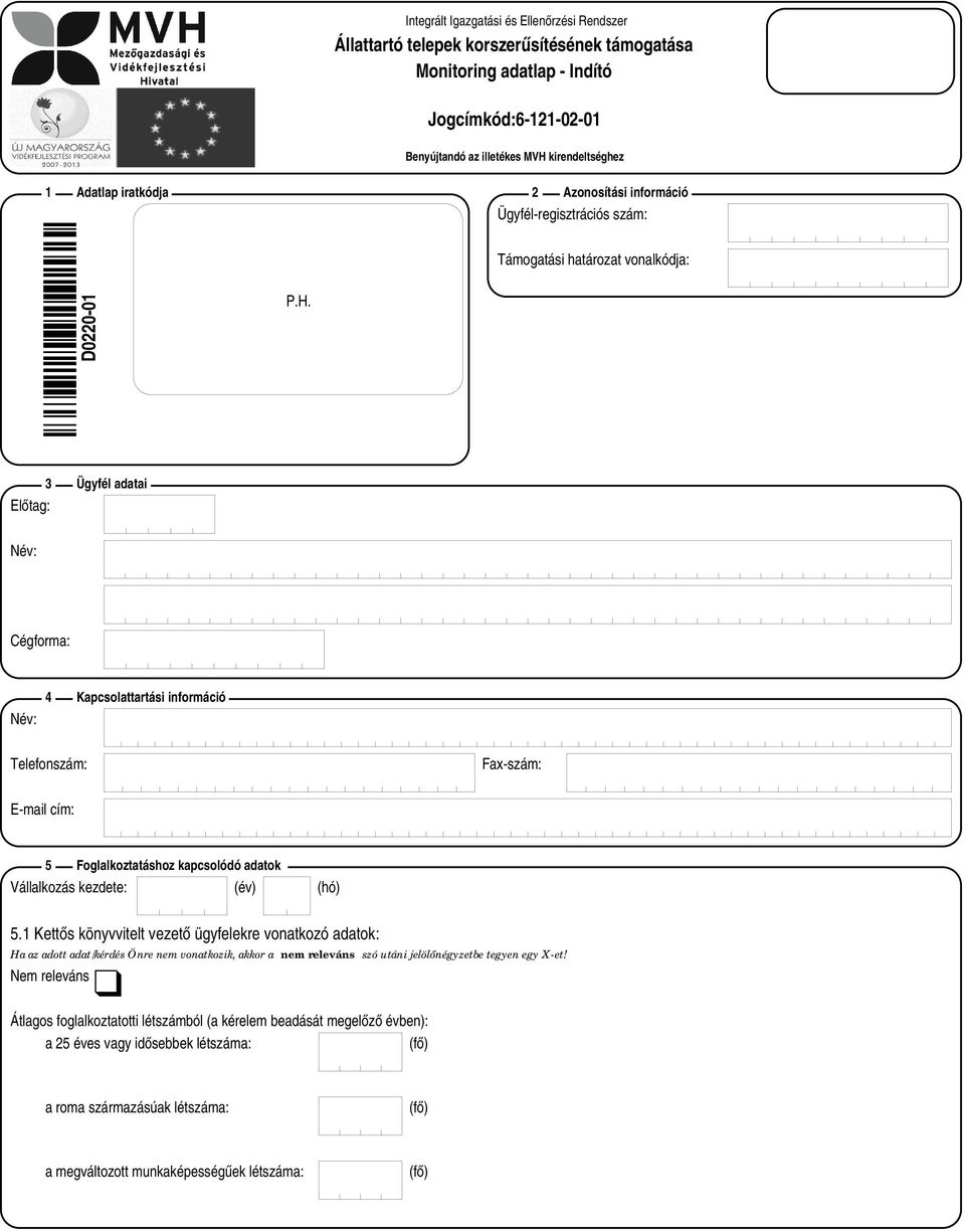 Előtag: 3 Ügyfél adatai Név: Cégforma: Név: 4 Kapcsolattartási információ Telefonszám: Fax-szám: E-mail cím: 5 Foglalkoztatáshoz kapcsolódó adatok Vállalkozás kezdete: (év) (hó)