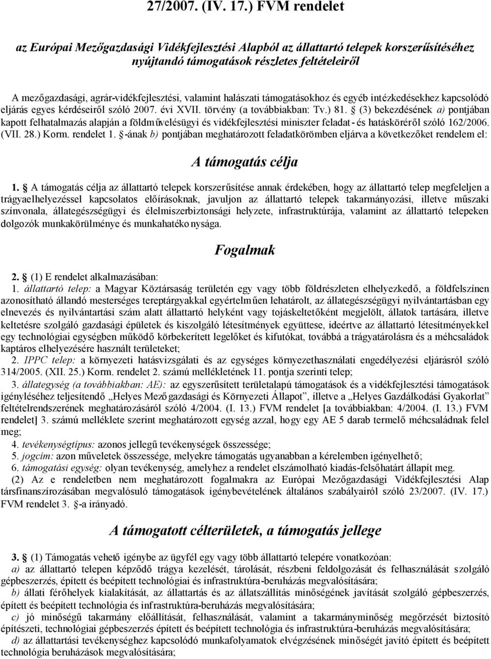 valamint halászati támogatásokhoz és egyéb intézkedésekhez kapcsolódó eljárás egyes kérdéseiről szóló 2007. évi XVII. törvény (a továbbiakban: Tv.) 81.