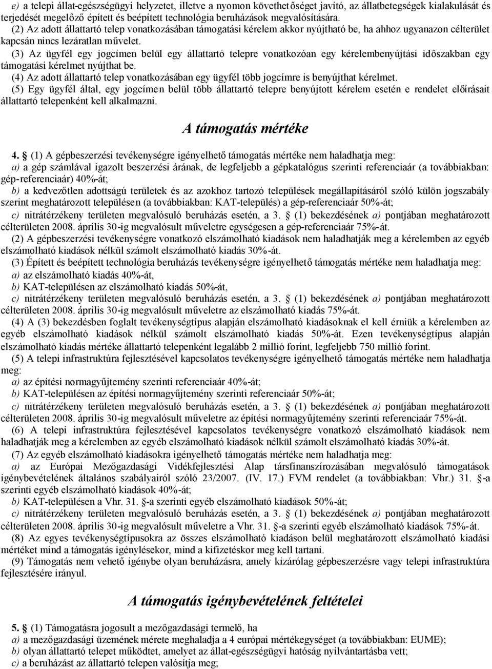 (3) Az ügyfél egy jogcímen belül egy állattartó telepre vonatkozóan egy kérelembenyújtási időszakban egy támogatási kérelmet nyújthat be.