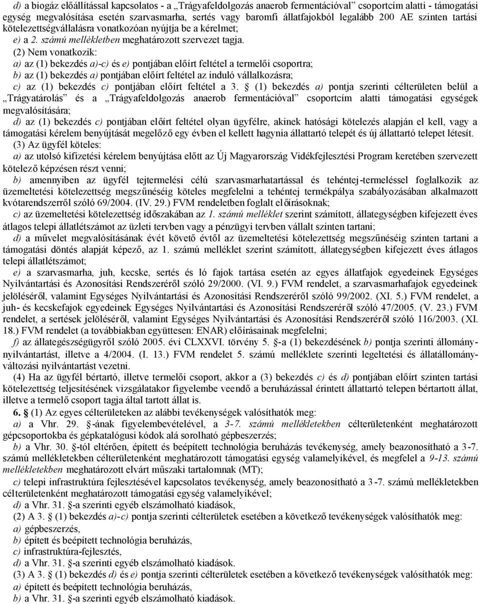 (2) Nem vonatkozik: a) az (1) bekezdés a)-c) és e) pontjában előírt feltétel a termelői csoportra; b) az (1) bekezdés a) pontjában előírt feltétel az induló vállalkozásra; c) az (1) bekezdés c)