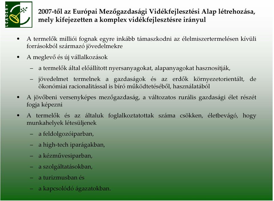 környezetorientált, de ökonómiai racionalitással is bíró működtetéséből, használatából A jövőbeni versenyképes mezőgazdaság, a változatos rurális gazdasági élet részét fogja képezni A termelők és az