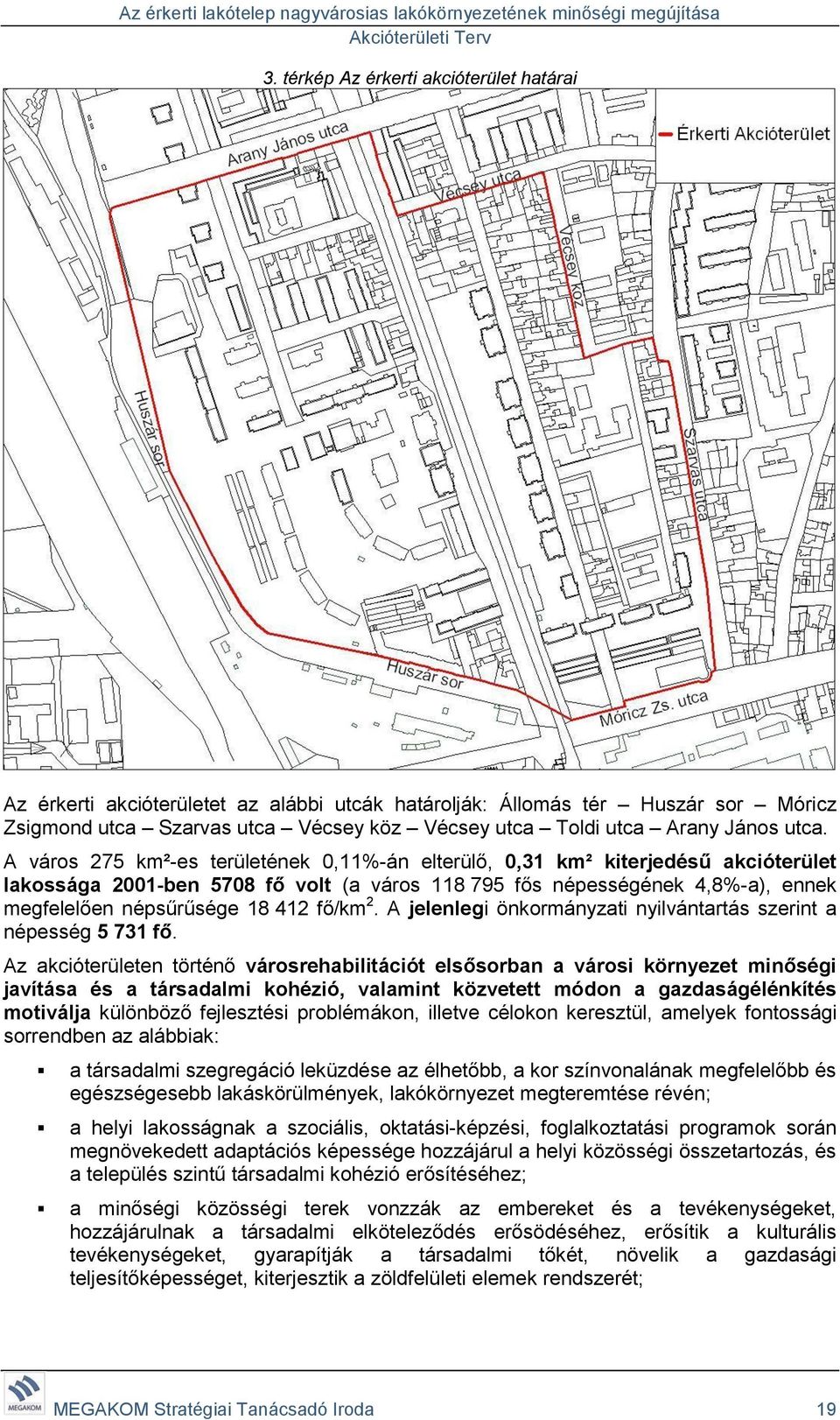 412 fő/km 2. A jelenlegi önkormányzati nyilvántartás szerint a népesség 5 731 fő.