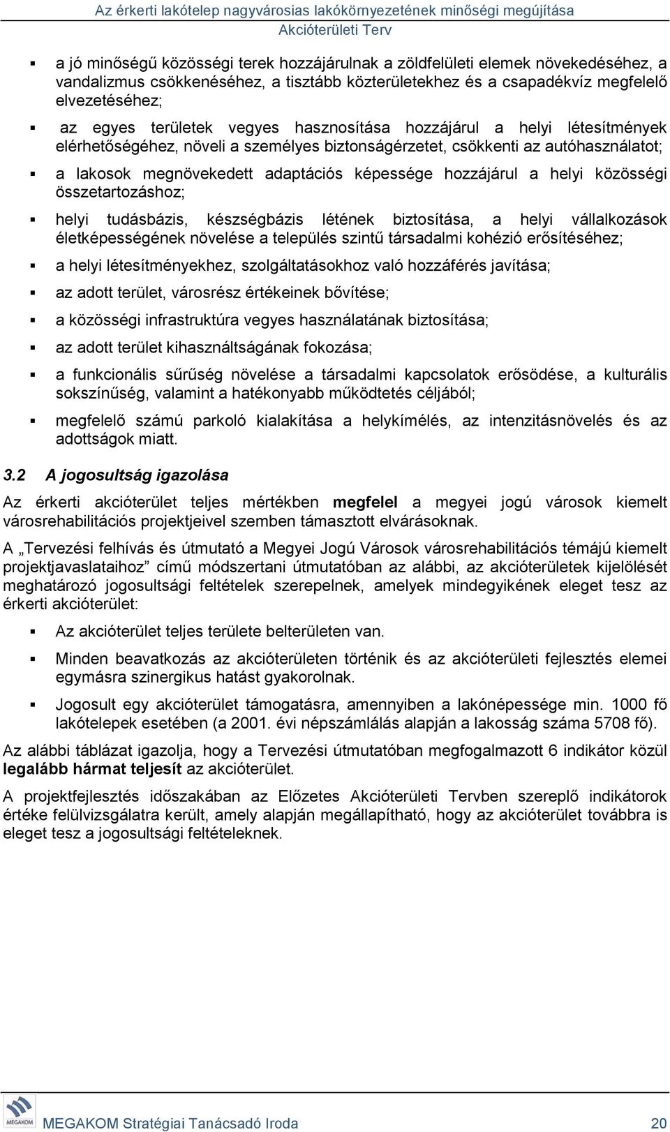 helyi közösségi összetartozáshoz; helyi tudásbázis, készségbázis létének biztosítása, a helyi vállalkozások életképességének növelése a település szintű társadalmi kohézió erősítéséhez; a helyi