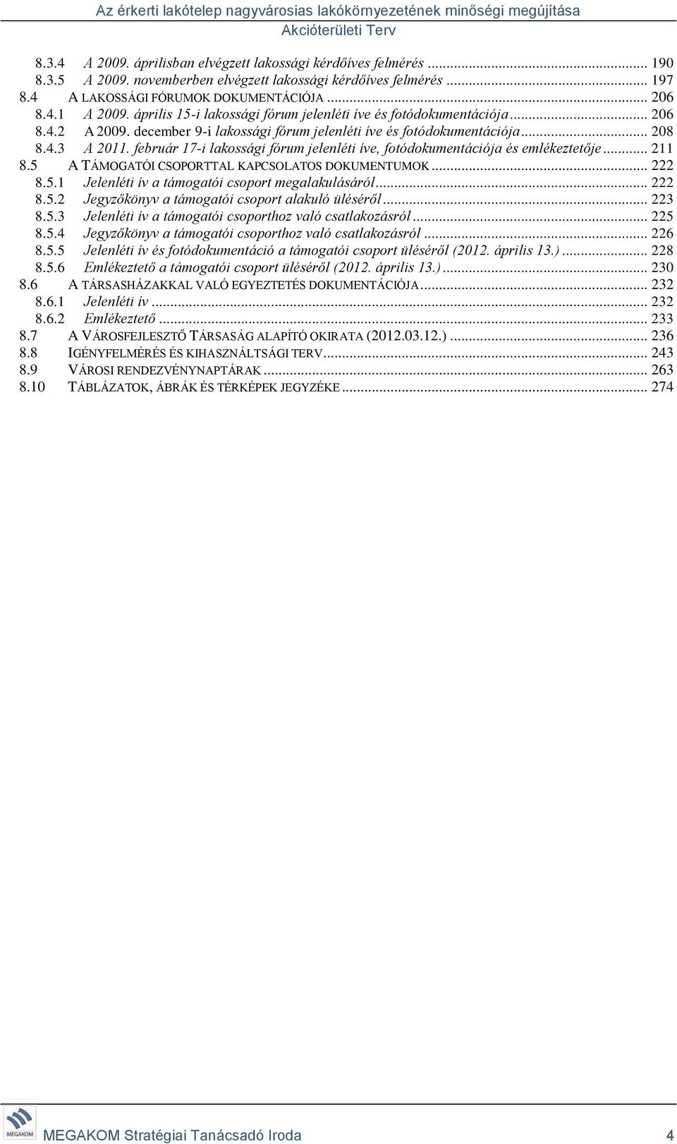 február 17-i lakossági fórum jelenléti íve, fotódokumentációja és emlékeztetője... 211 8.5 A TÁMOGATÓI CSOPORTTAL KAPCSOLATOS DOKUMENTUMOK... 222 8.5.1 Jelenléti ív a támogatói csoport megalakulásáról.