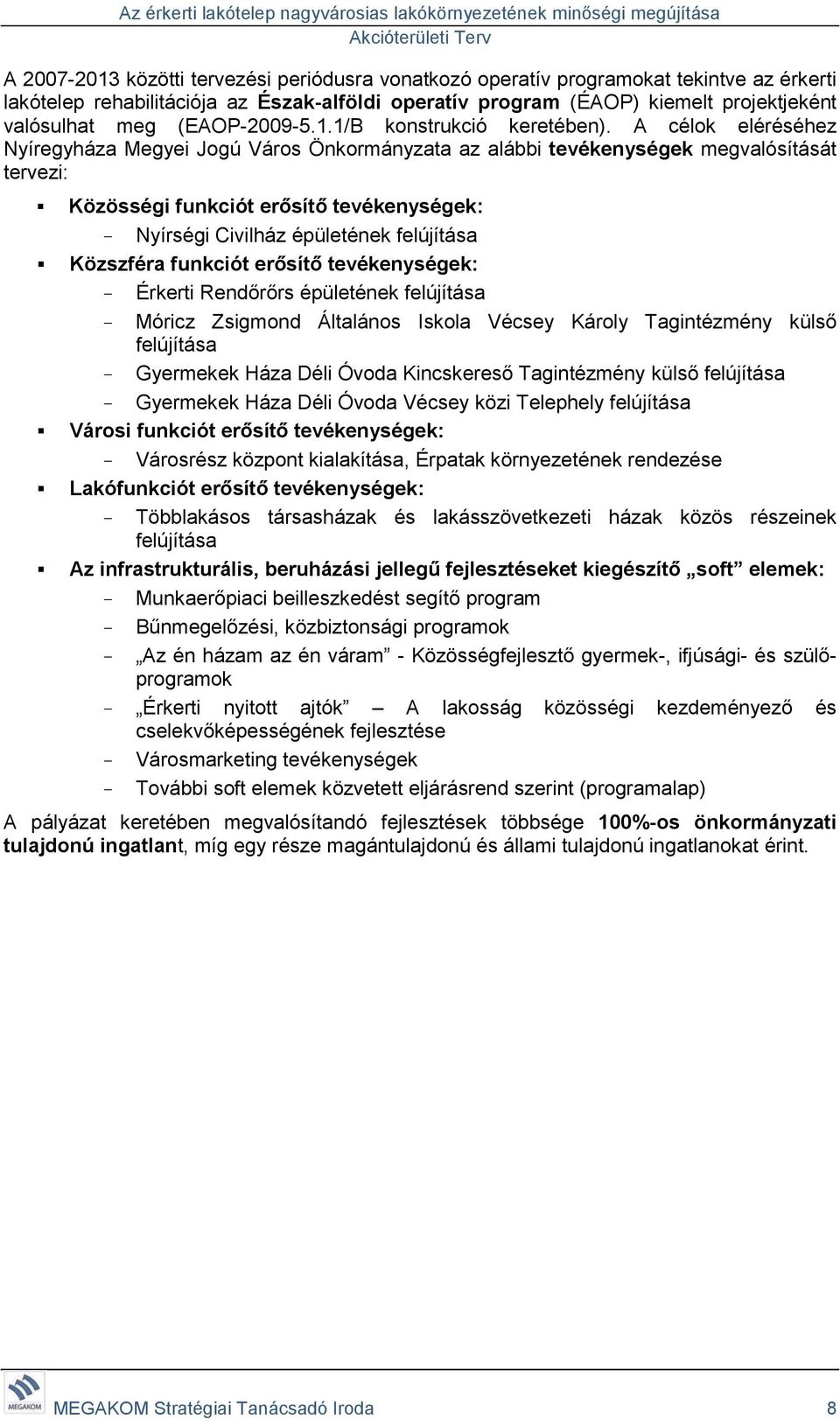 A célok eléréséhez Nyíregyháza Megyei Jogú Város Önkormányzata az alábbi tevékenységek megvalósítását tervezi: Közösségi funkciót erősítő tevékenységek: Nyírségi Civilház épületének felújítása