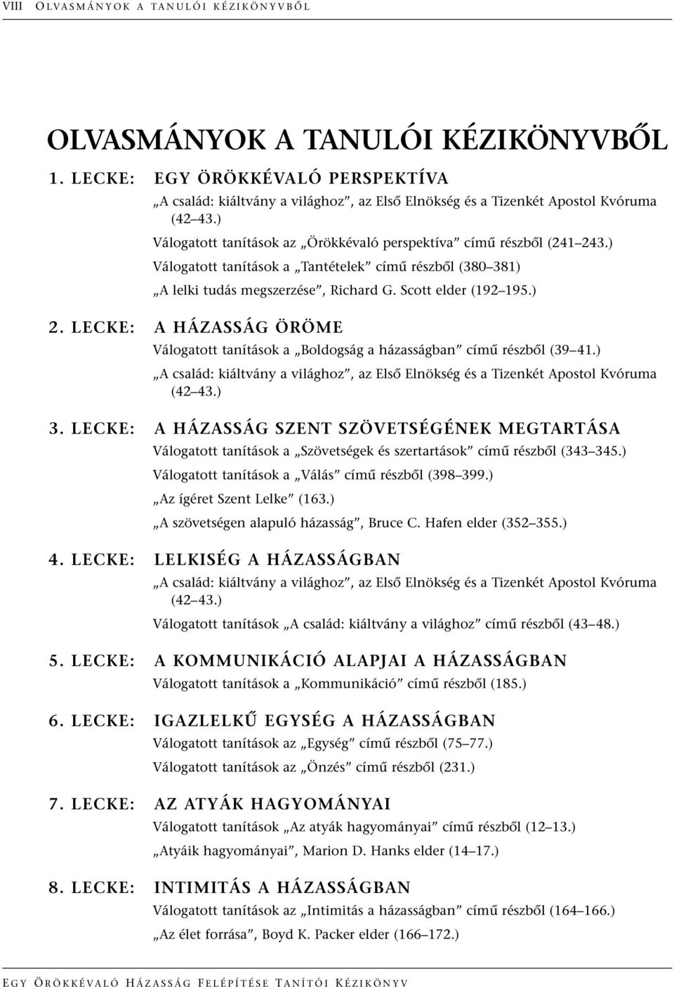 LECKE: A HÁZASSÁG ÖRÖME Válogatott tanítások a Boldogság a házasságban címı részbœl (39 41.) A család: kiáltvány a világhoz, az ElsŒ Elnökség és a Tizenkét Apostol Kvóruma (42 43.) 3.