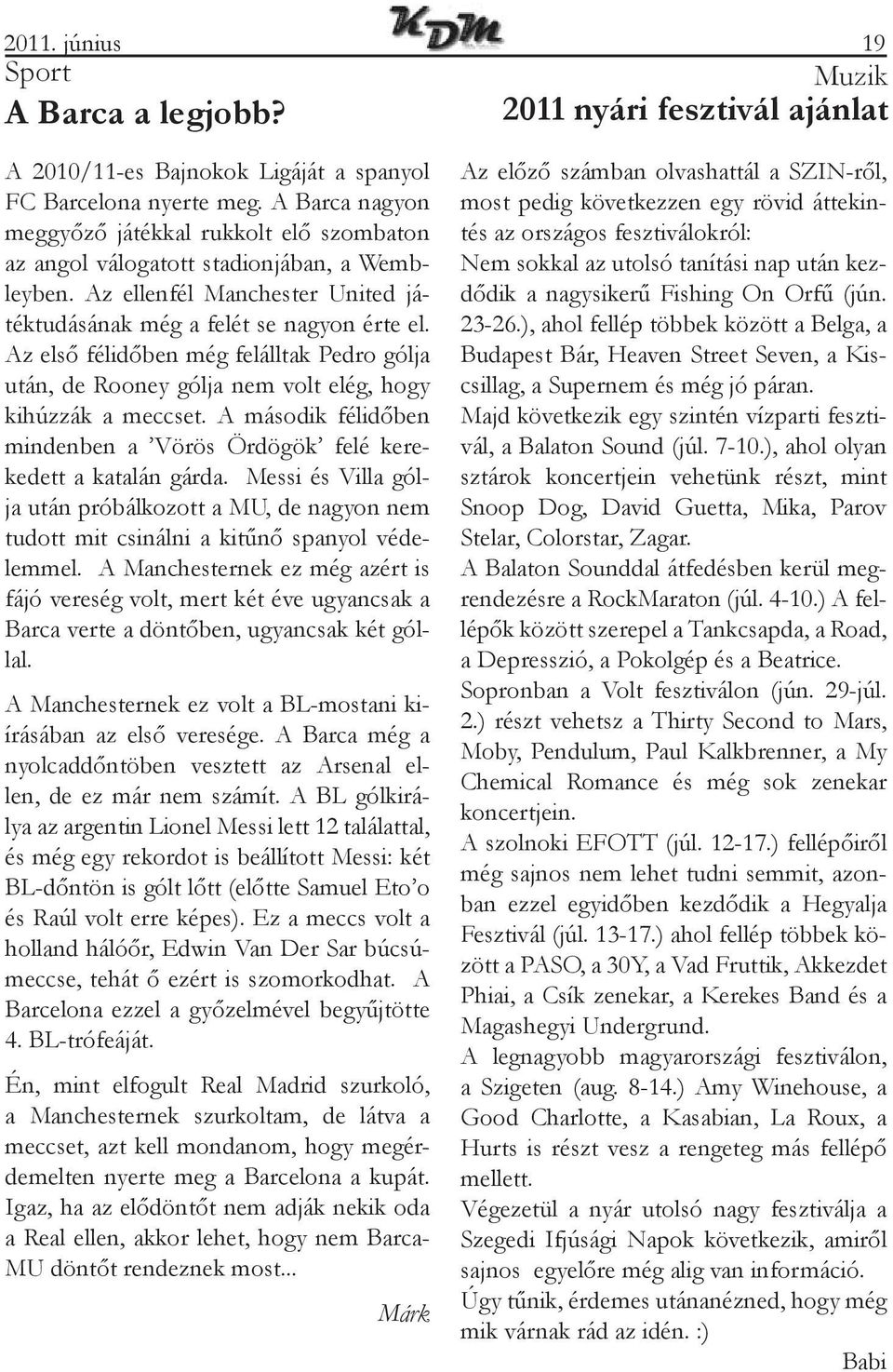 Az első félidőben még felálltak Pedro gólja után, de Rooney gólja nem volt elég, hogy kihúzzák a meccset. A második félidőben mindenben a Vörös Ördögök felé kerekedett a katalán gárda.