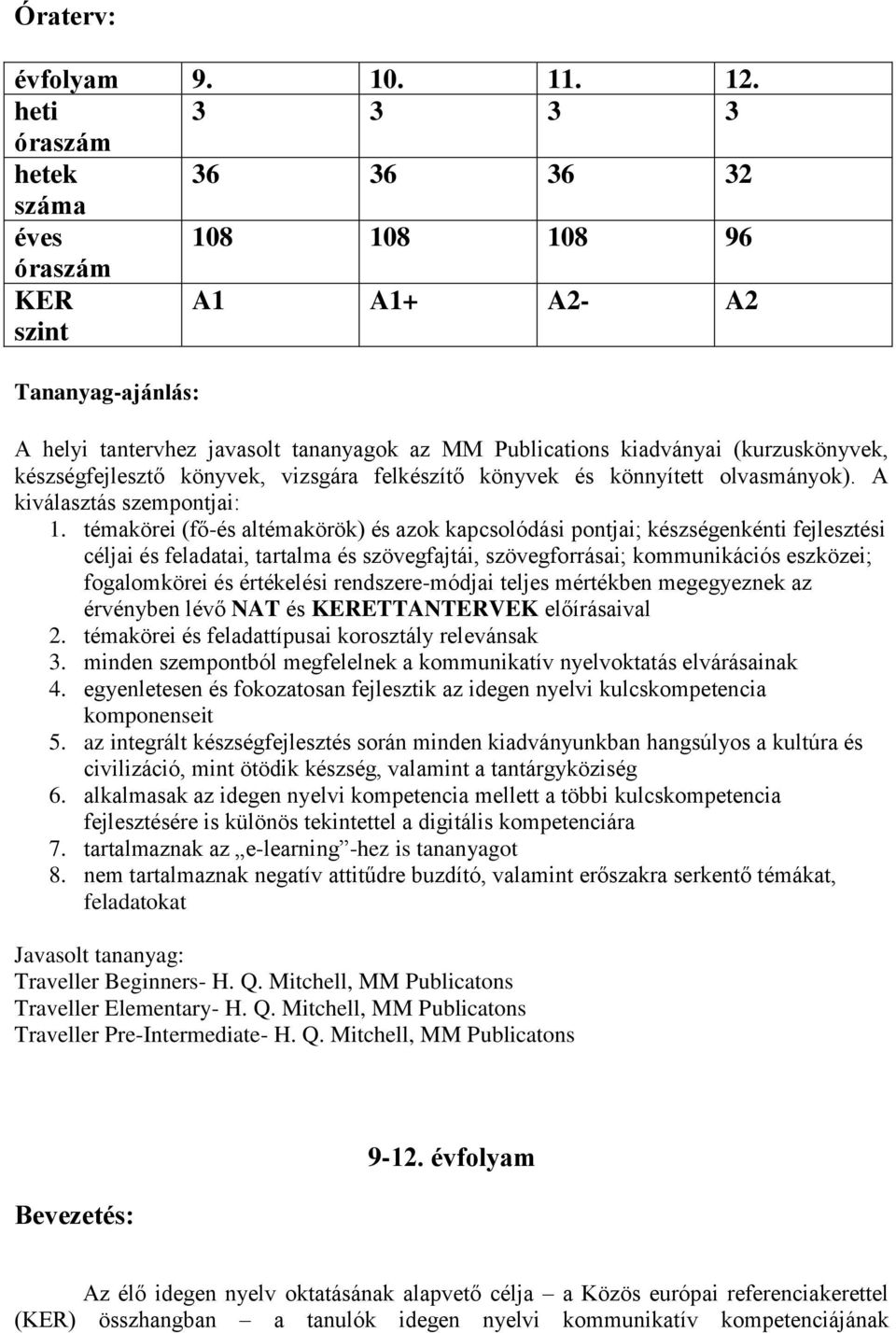 készségfejlesztő könyvek, vizsgára felkészítő könyvek és könnyített olvasmányok). A kiválasztás szempontjai: 1.