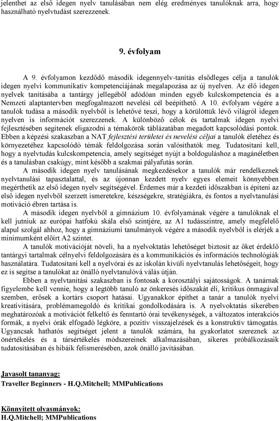 Az élő idegen nyelvek tanításába a tantárgy jellegéből adódóan minden egyéb kulcskompetencia és a Nemzeti alaptantervben megfogalmazott nevelési cél beépíthető. A 10.