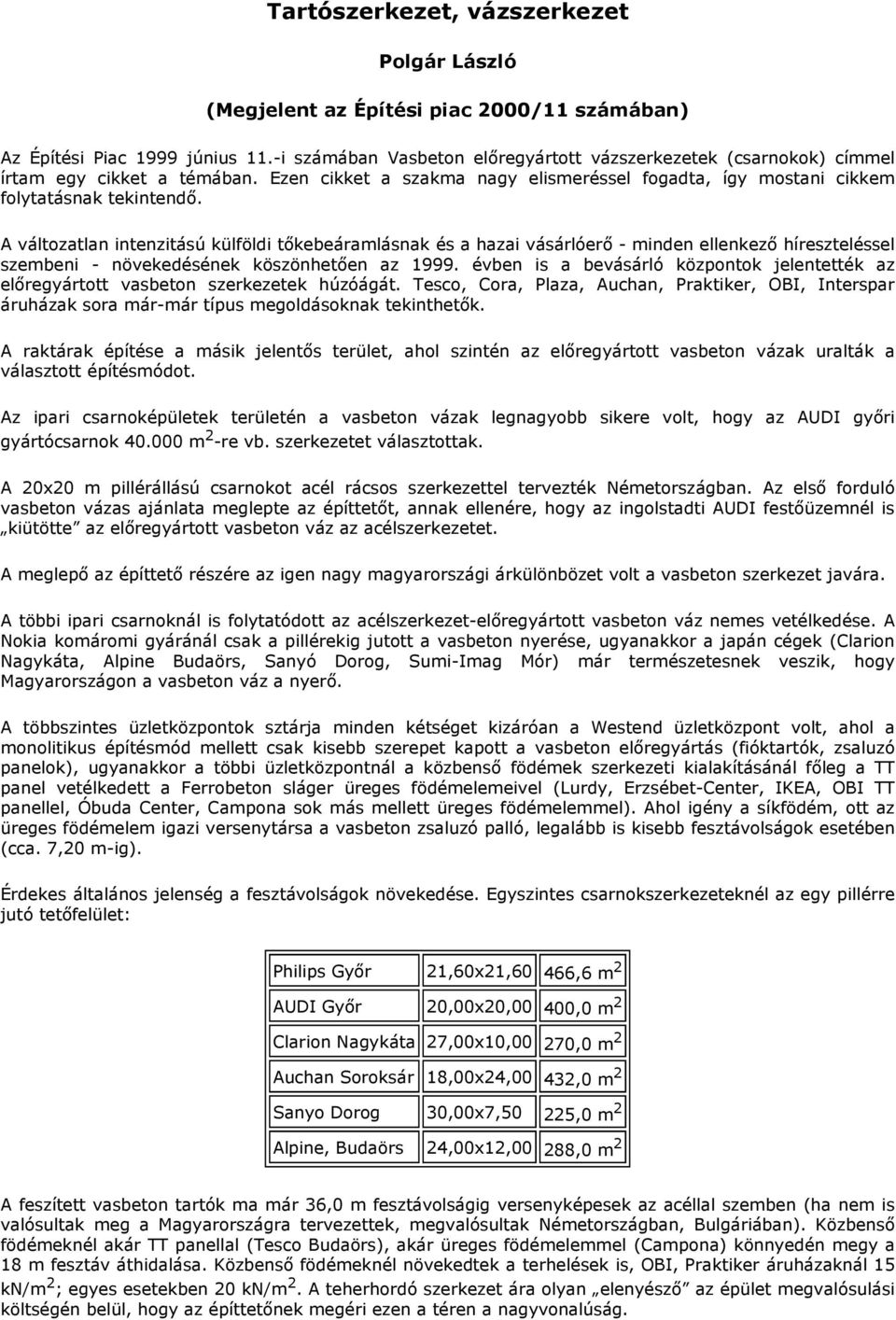 A változatlan intenzitású külföldi tıkebeáramlásnak és a hazai vásárlóerı - minden ellenkezı híreszteléssel szembeni - növekedésének köszönhetıen az 1999.
