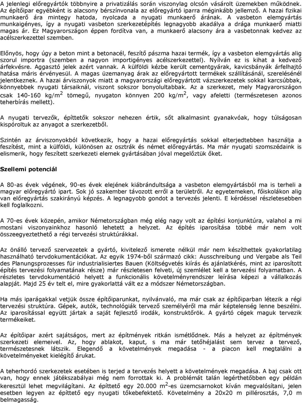 A vasbeton elemgyártás munkaigényes, így a nyugati vasbeton szerkezetépítés legnagyobb akadálya a drága munkaerı miatti magas ár.