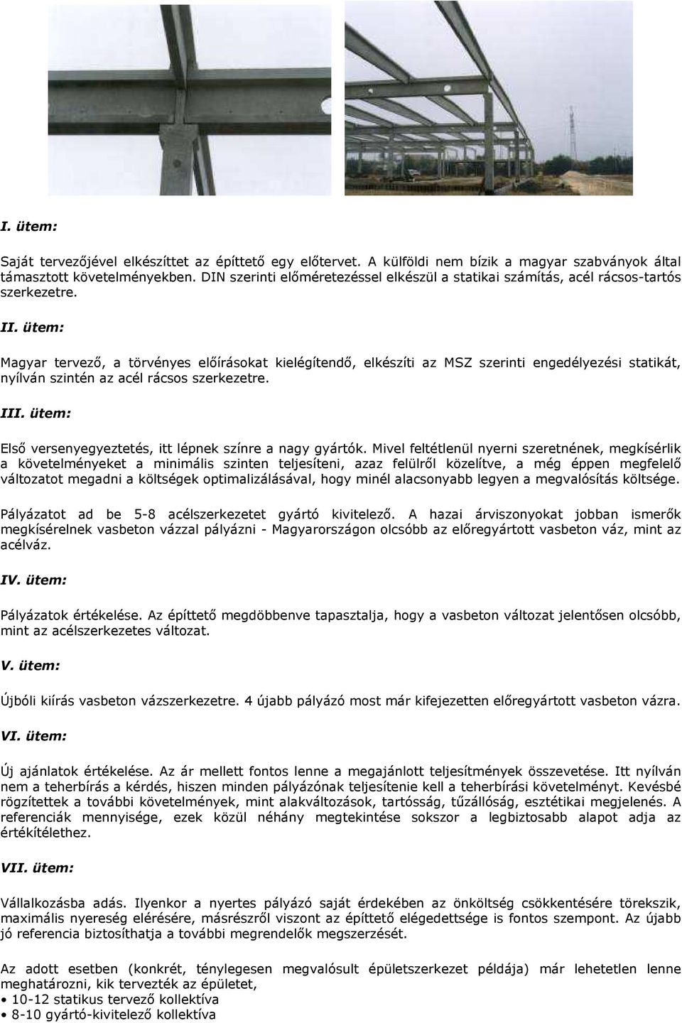 ütem: Magyar tervezı, a törvényes elıírásokat kielégítendı, elkészíti az MSZ szerinti engedélyezési statikát, nyílván szintén az acél rácsos szerkezetre. III.