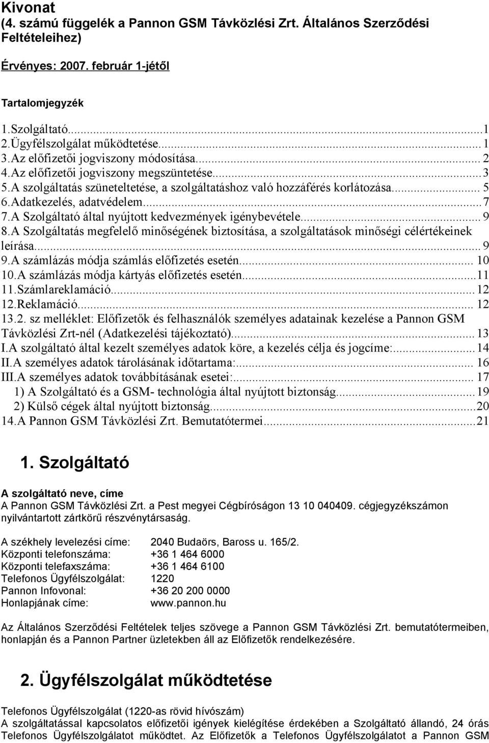 ..7 7.A Szolgáltató által nyújtott kedvezmények igénybevétele... 9 8.A Szolgáltatás megfelelő minőségének biztosítása, a szolgáltatások minőségi célértékeinek leírása... 9 9.