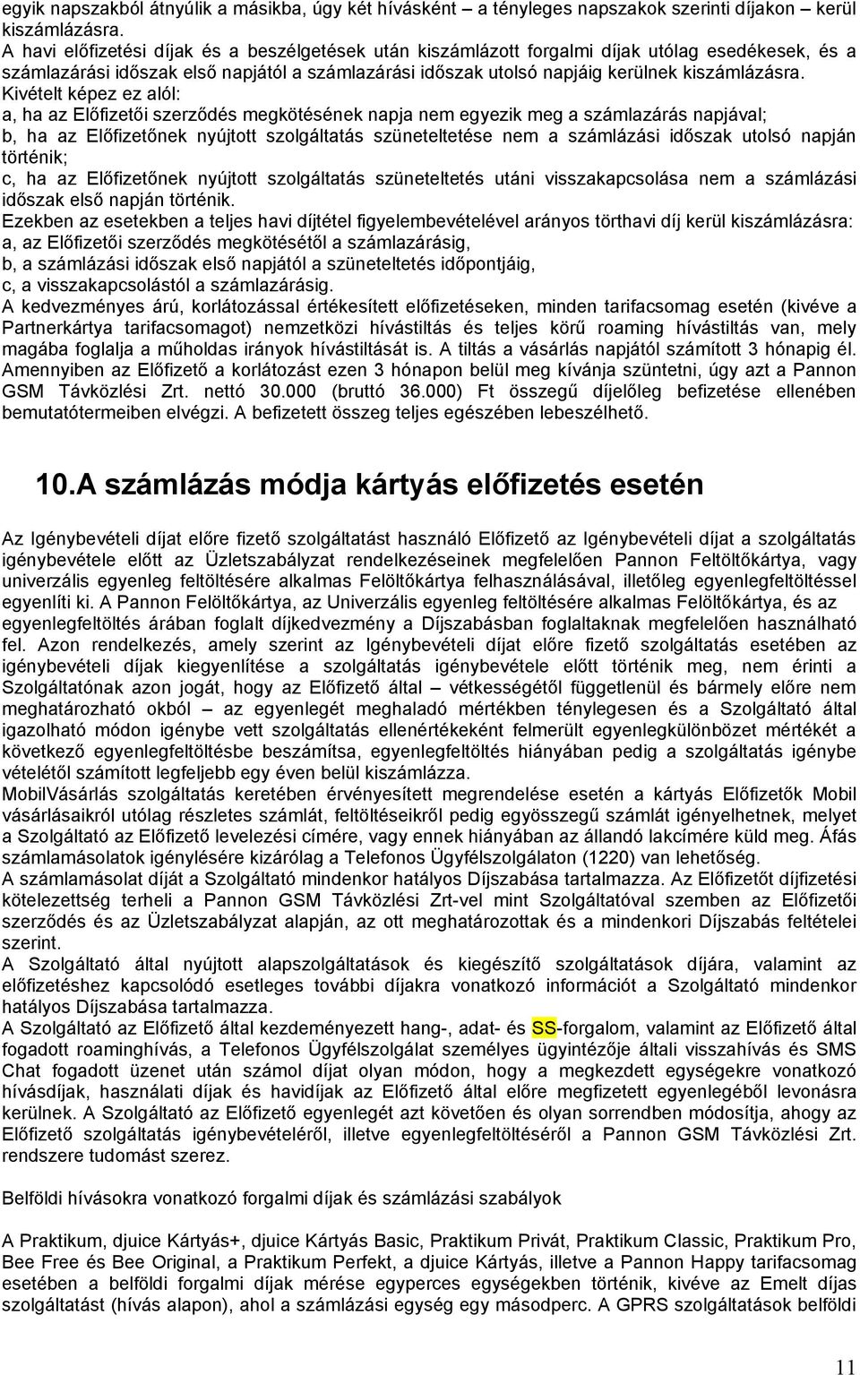 Kivételt képez ez alól: a, ha az Előfizetői szerződés megkötésének napja nem egyezik meg a számlazárás napjával; b, ha az Előfizetőnek nyújtott szolgáltatás szüneteltetése nem a számlázási időszak