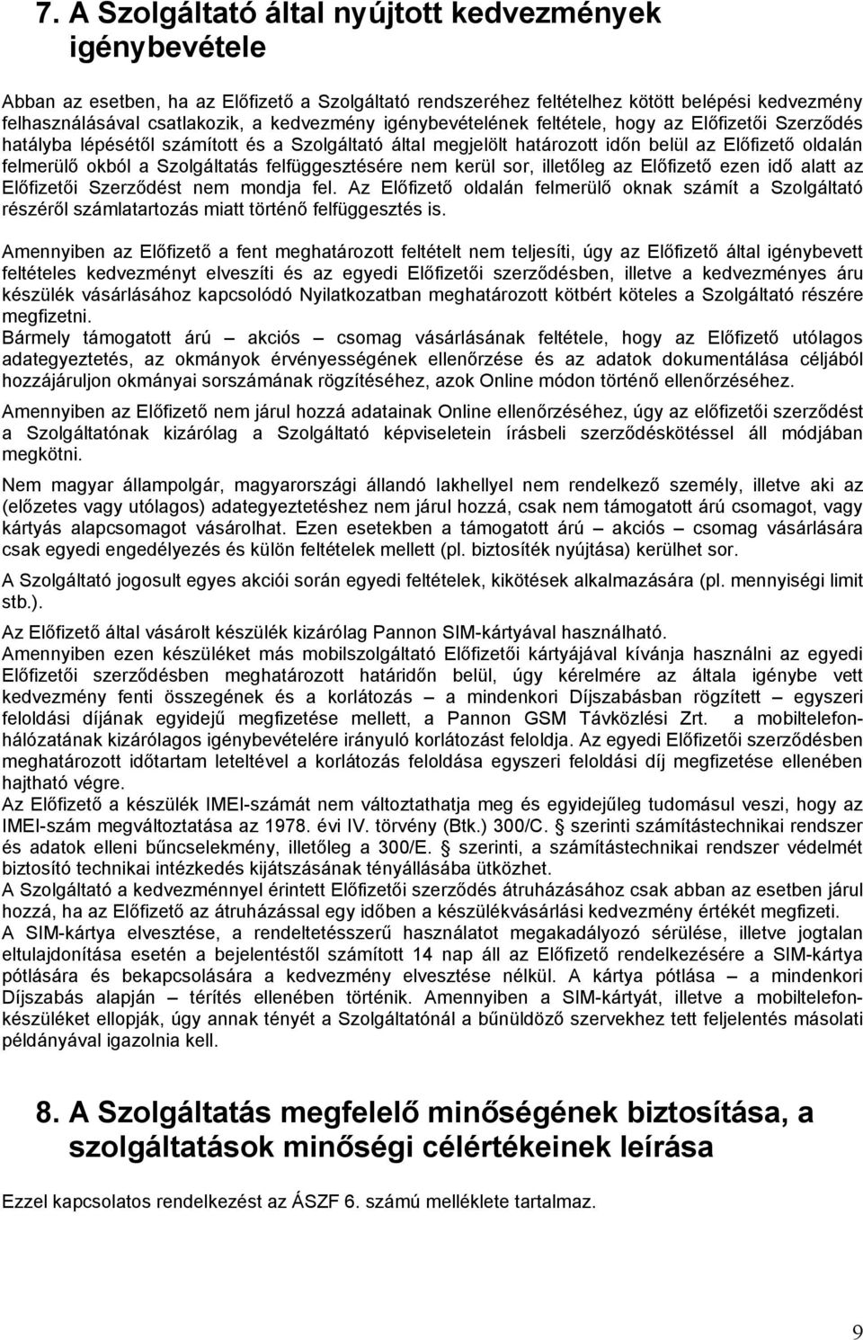 Szolgáltatás felfüggesztésére nem kerül sor, illetőleg az Előfizető ezen idő alatt az Előfizetői Szerződést nem mondja fel.