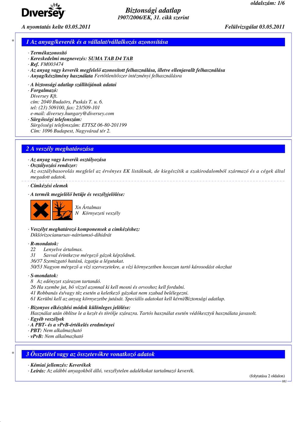 szállítójának adatai Forgalmazó: Diversey Kft. cím: 2040 Budaörs, Puskás T. u. 6. tel: (23) 509100, fax: 23/509-101 e-mail: diversey.hungary@diversey.