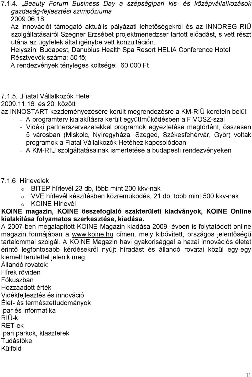 konzultáción. Helyszín: Budapest, Danubius Health Spa Resort HELIA Conference Hotel Résztvevők száma: 50 fő; A rendezvények tényleges költsége: 60 000 Ft 7.1.5. Fiatal Vállalkozók Hete 2009.11.16.