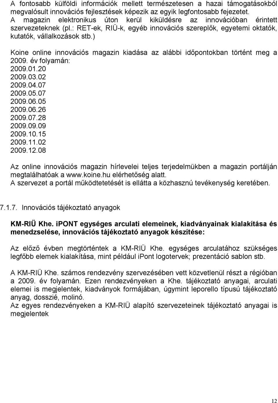 ) Koine online innovációs magazin kiadása az alábbi időpontokban történt meg a 2009. év folyamán: 2009.01.20 2009.03.02 2009.04.07 2009.05.07 2009.06.05 2009.06.26 2009.07.28 2009.09.09 2009.10.