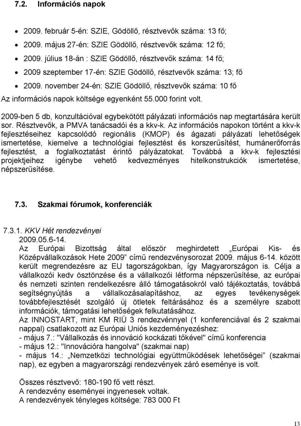 november 24-én: SZIE Gödöllő, résztvevők száma: 10 fő Az információs napok költsége egyenként 55.000 forint volt.