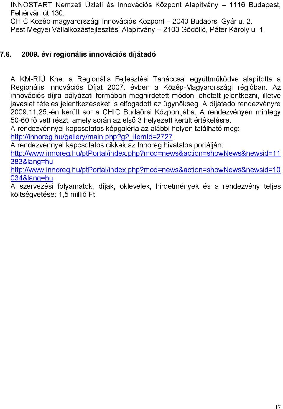 a Regionális Fejlesztési Tanáccsal együttműködve alapította a Regionális Innovációs Díjat 2007. évben a Közép-Magyarországi régióban.