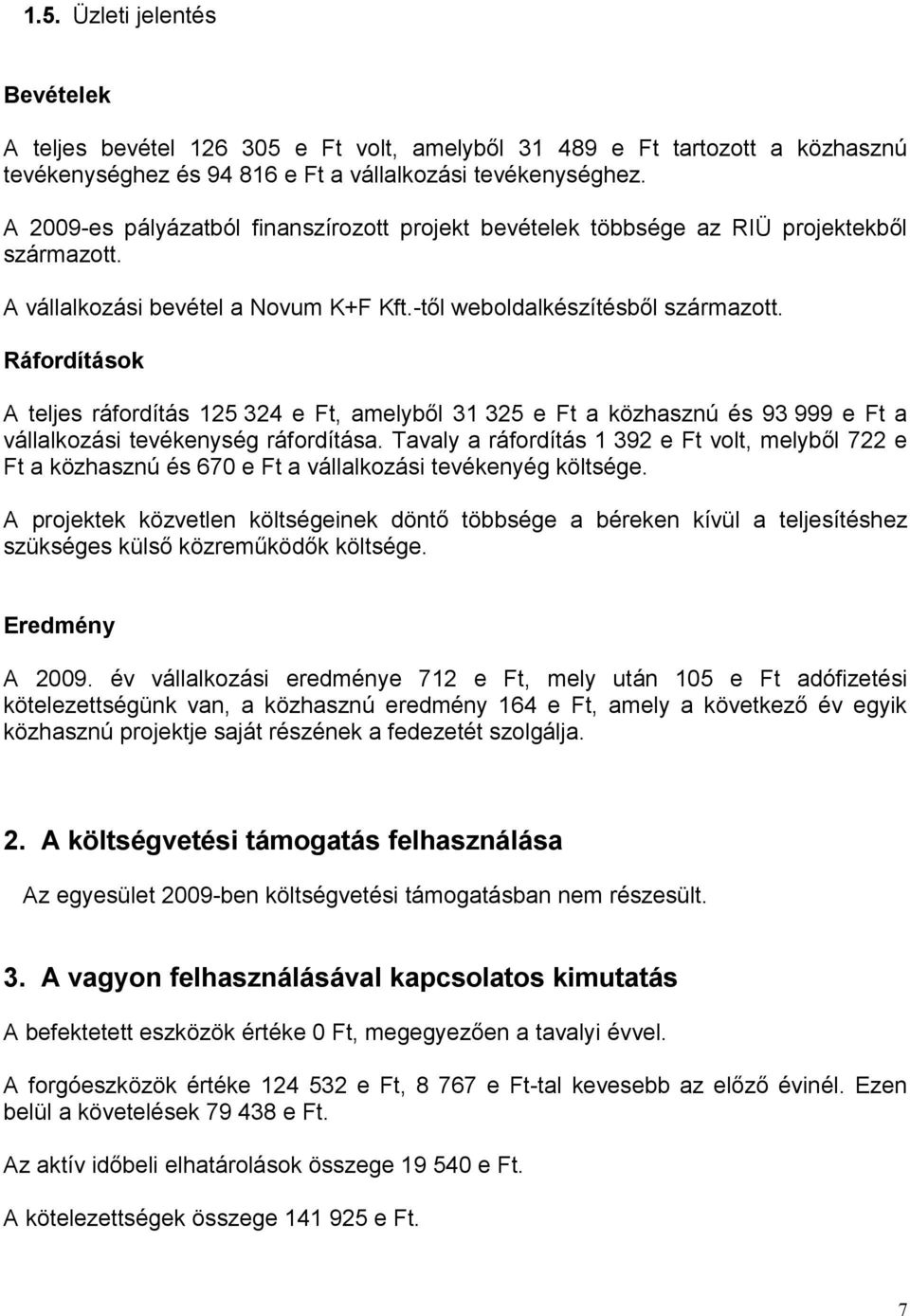 Ráfordítások A teljes ráfordítás 125 324 e Ft, amelyből 31 325 e Ft a közhasznú és 93 999 e Ft a vállalkozási tevékenység ráfordítása.