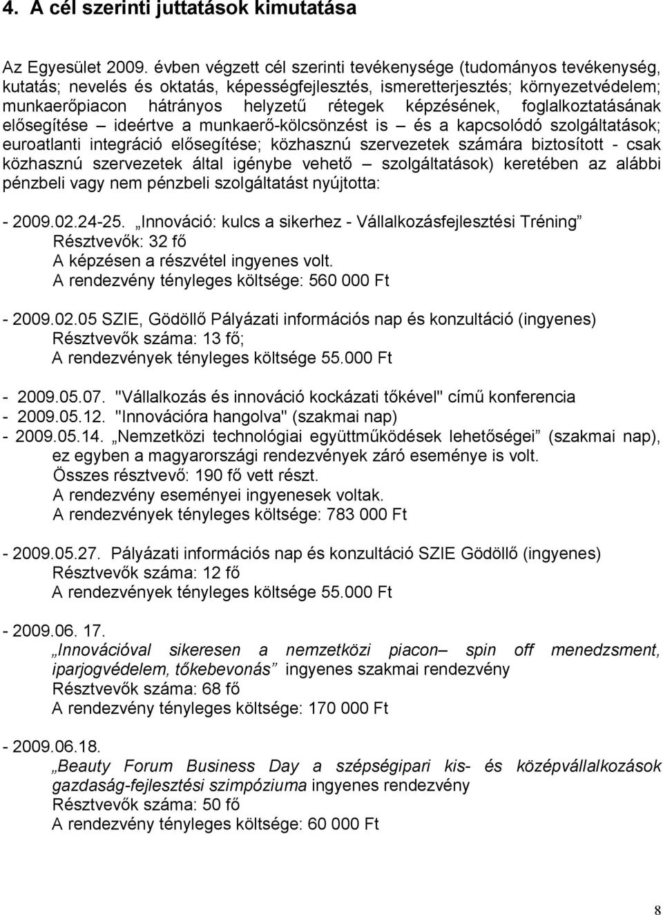 képzésének, foglalkoztatásának elősegítése ideértve a munkaerő-kölcsönzést is és a kapcsolódó szolgáltatások; euroatlanti integráció elősegítése; közhasznú szervezetek számára biztosított - csak