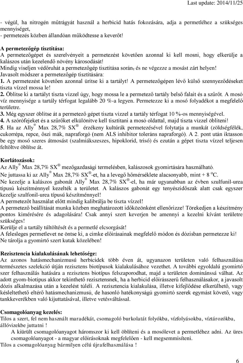 Mindig viseljen védőruhát a permetezőgép tisztítása során, és ne végezze a mosást zárt helyen! Javasolt módszer a permetezőgép tisztítására: 1. A permetezést követően azonnal ürítse ki a tartályt!