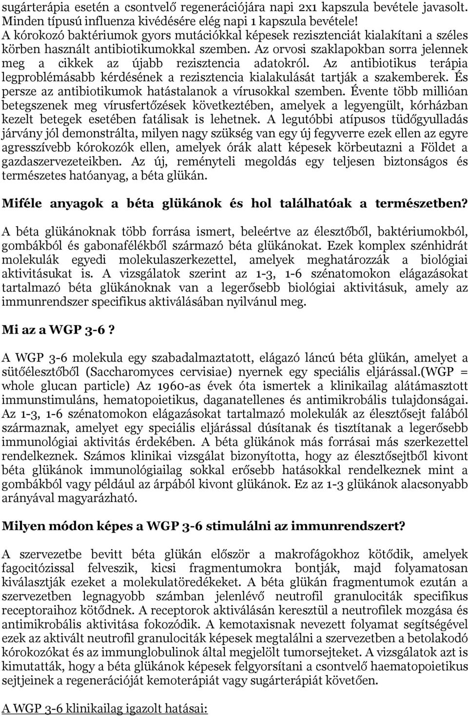 Az orvosi szaklapokban sorra jelennek meg a cikkek az újabb rezisztencia adatokról. Az antibiotikus terápia legproblémásabb kérdésének a rezisztencia kialakulását tartják a szakemberek.