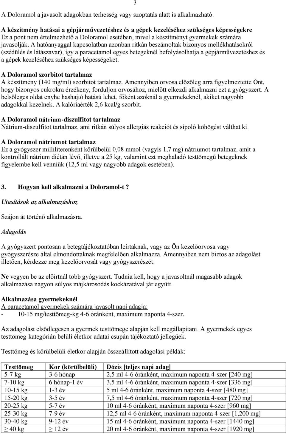 A hatóanyaggal kapcsolatban azonban ritkán beszámoltak bizonyos mellékhatásokról (szédülés és látászavar), így a paracetamol egyes betegeknél befolyásolhatja a gépjárművezetéshez és a gépek