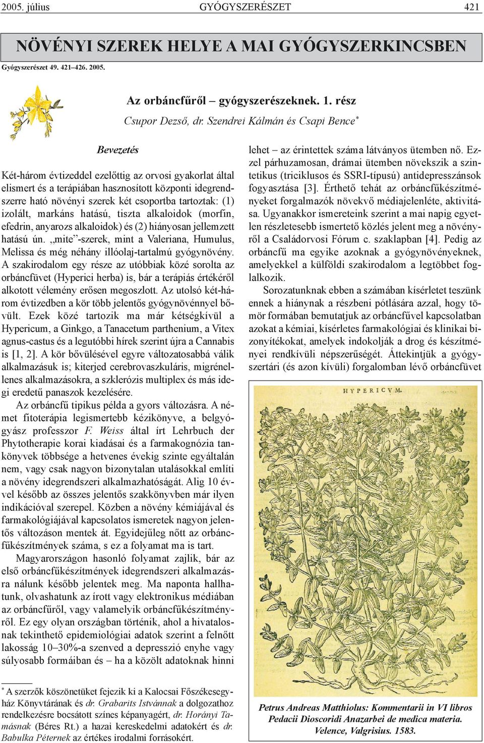 tartoztak: (1) izolált, markáns hatású, tiszta alkaloidok (morfin, efedrin, anyarozs alkaloidok) és (2) hiányosan jellemzett hatású ún.