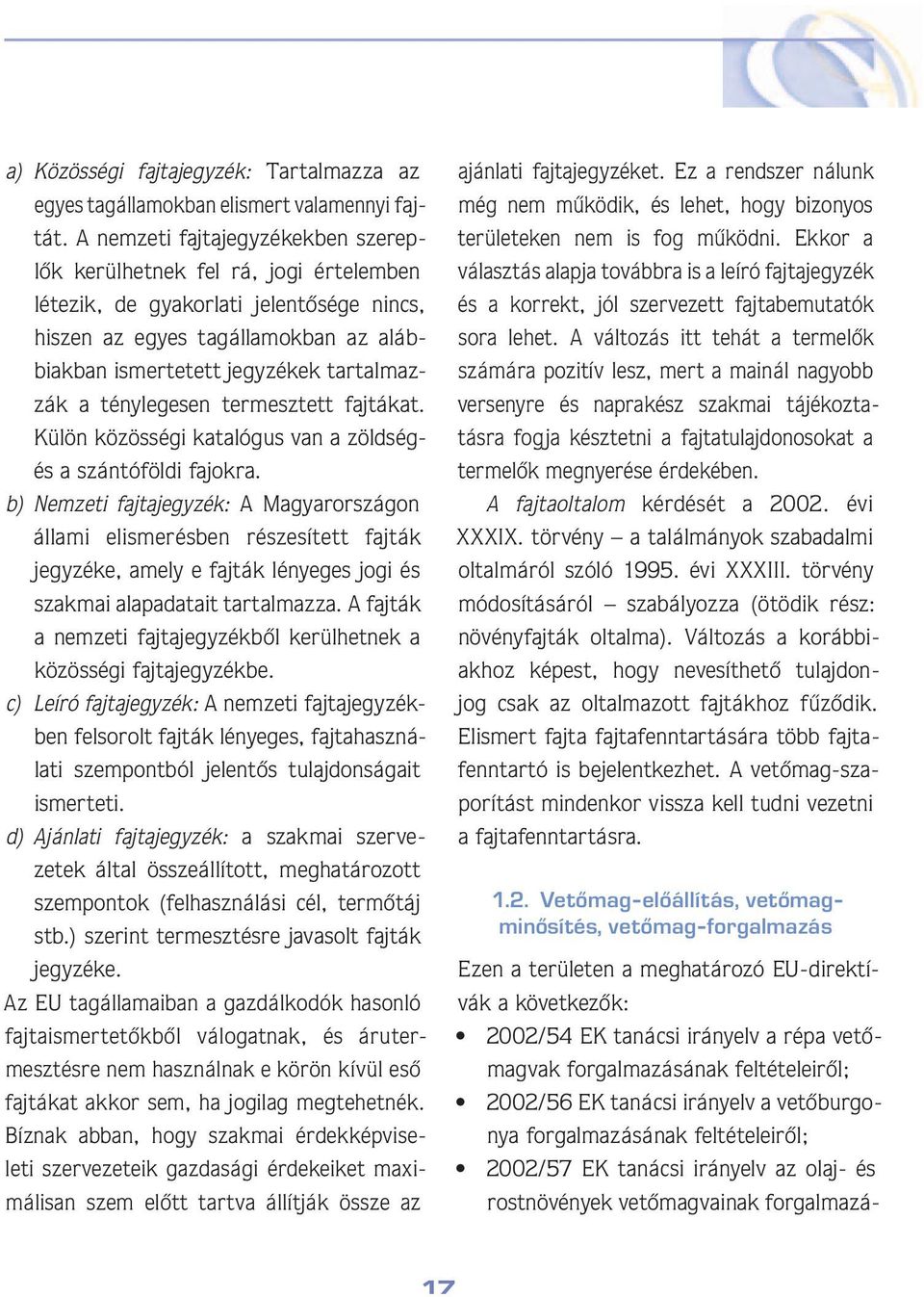 mazzák a tény le ge sen ter mesz tett fajtákat. Külön kö zös sé gi katalógus van a zöldségés a szán tó föl di fajokra.