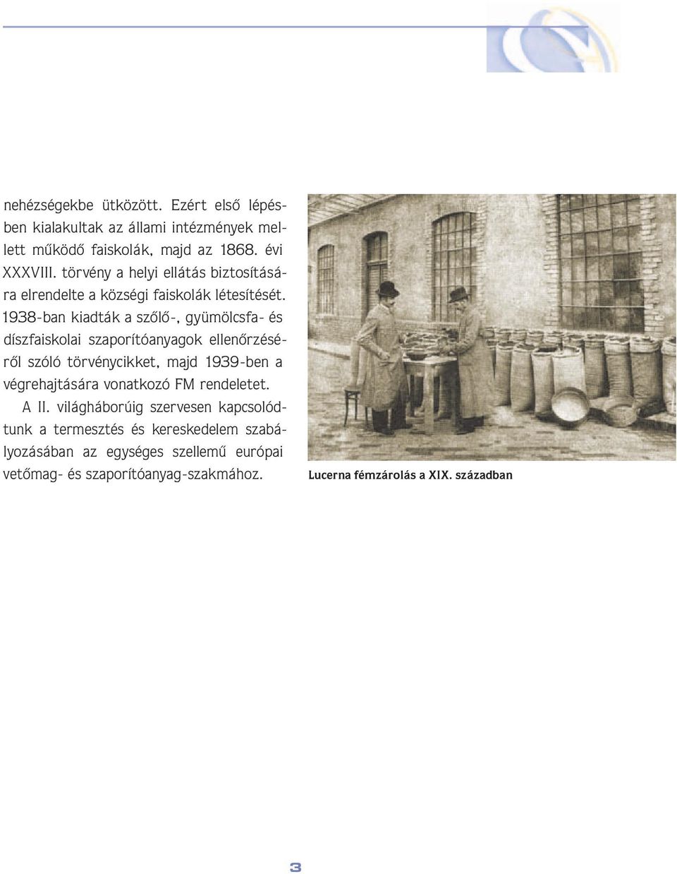 1938-ban kiadták a szô lô-, gyü mölcs fa- és dísz fa iskolai szaporítóanyagok el le nôr zé sérôl szóló törvénycikket, majd 1939-ben a vég re haj tá sá ra