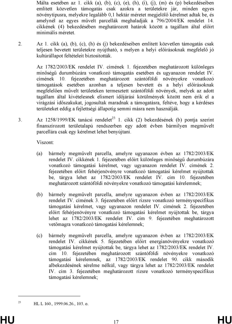 kérelmet adtak be, és amelynél az egyes művelt parcellák meghaladják a 796/2004/EK rendelet 14. cikkének (4) bekezdésében meghatározott határok között a tagállam által előírt minimális méretet. 2.