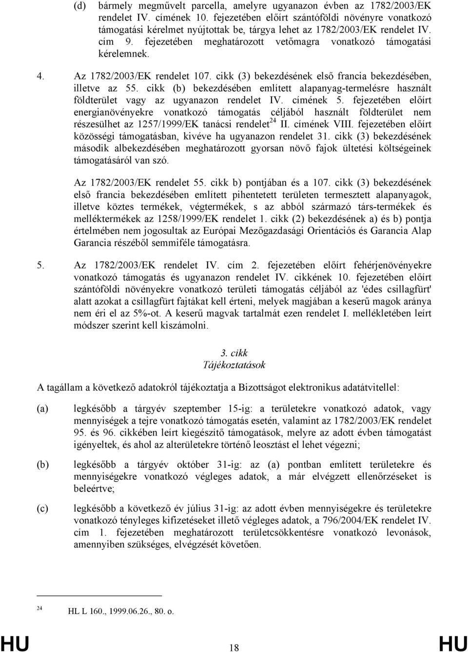 fejezetében meghatározott vetőmagra vonatkozó támogatási kérelemnek. 4. Az 1782/2003/EK rendelet 107. cikk (3) bekezdésének első francia bekezdésében, illetve az 55.