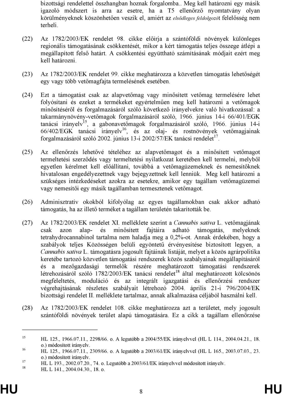 (22) Az 1782/2003/EK rendelet 98. cikke előírja a szántóföldi növények különleges regionális támogatásának csökkentését, mikor a kért támogatás teljes összege átlépi a megállapított felső határt.