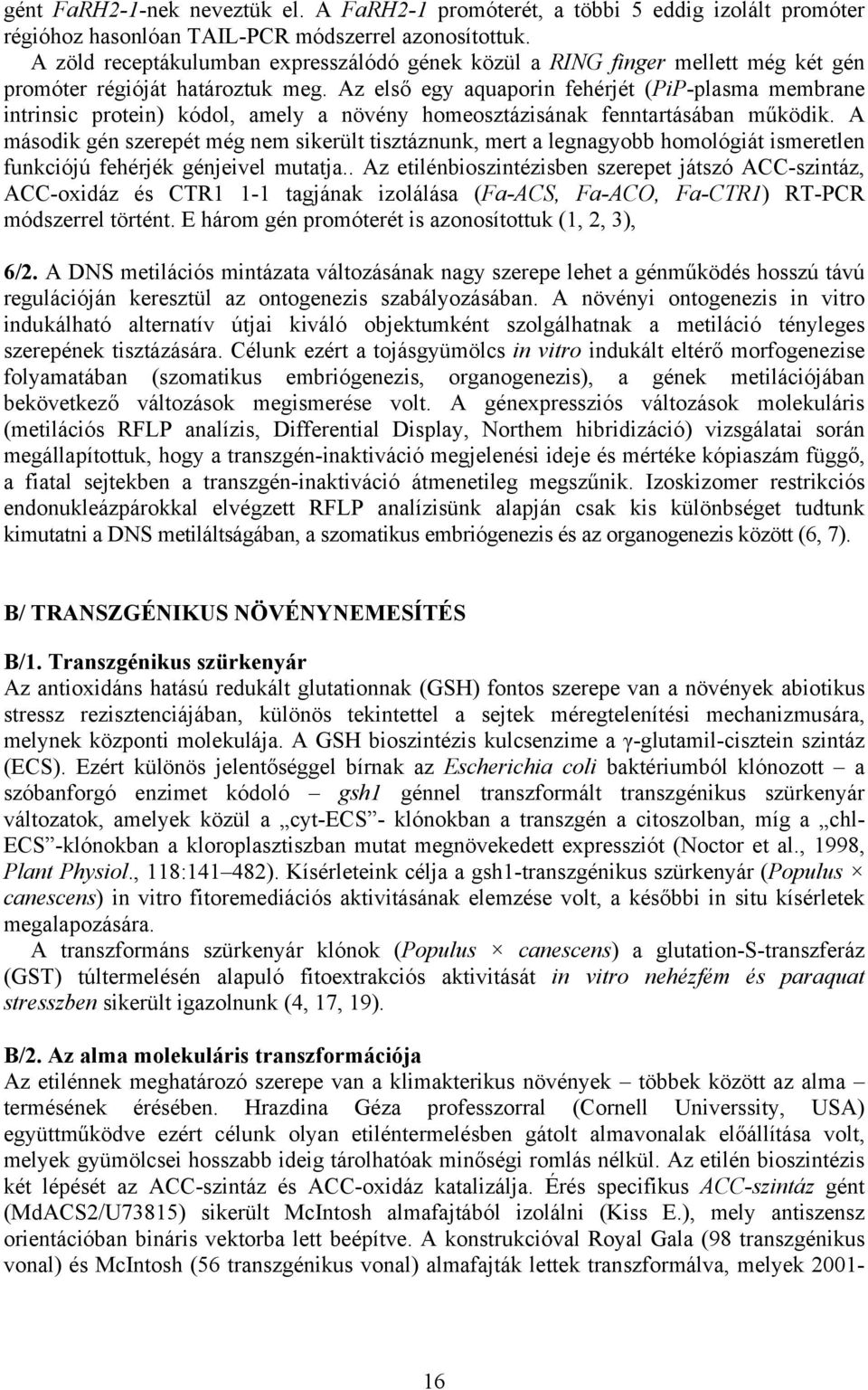 Az első egy aquaporin fehérjét (PiP-plasma membrane intrinsic protein) kódol, amely a növény homeosztázisának fenntartásában működik.