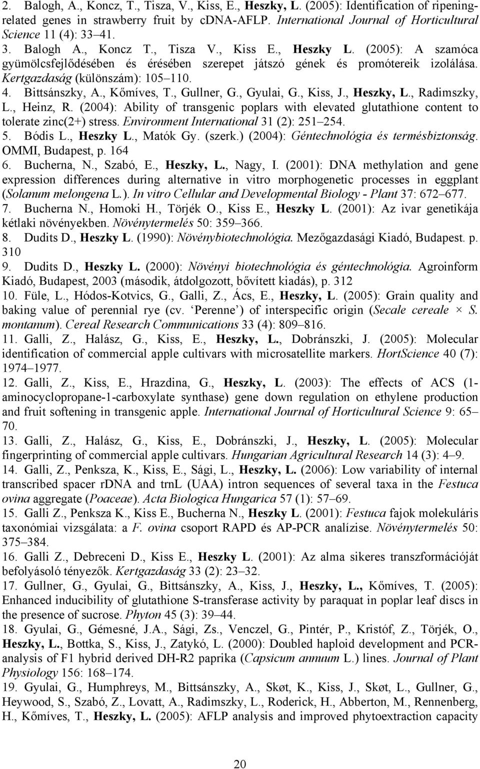 (2005): A szamóca gyümölcsfejlődésében és érésében szerepet játszó gének és promótereik izolálása. Kertgazdaság (különszám): 105 110. 4. Bittsánszky, A., Kőmíves, T., Gullner, G., Gyulai, G., Kiss, J.