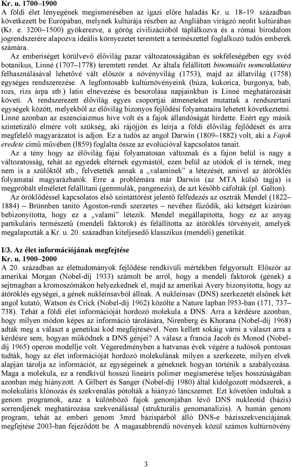 Az emberiséget körülvevő élővilág pazar változatosságában és sokféleségében egy svéd botanikus, Linné (1707 1778) teremtett rendet.