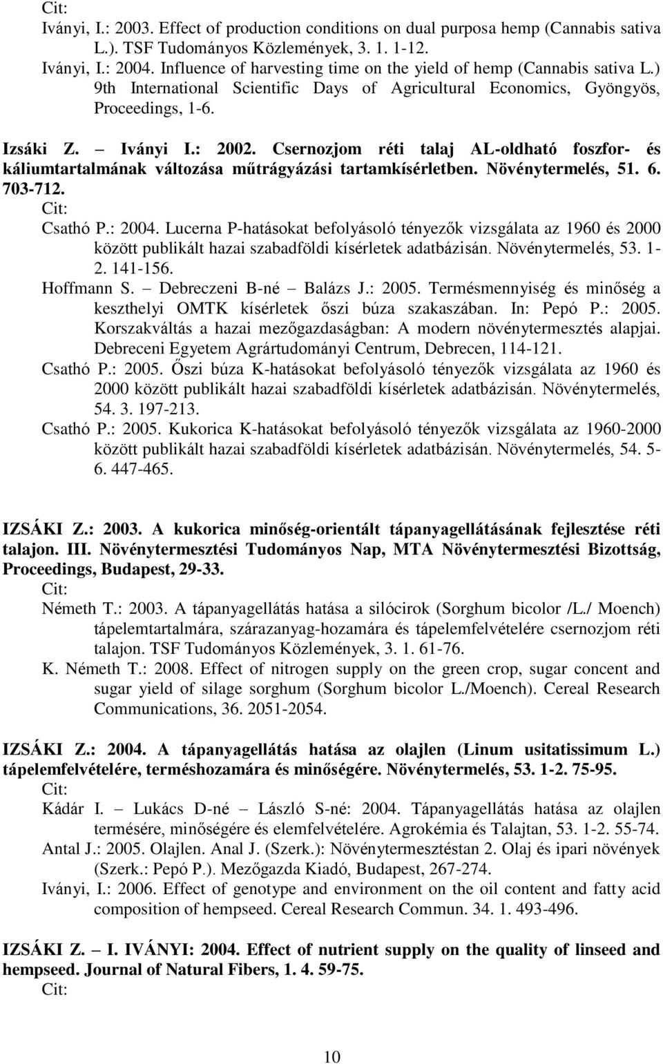 Csernozjom réti talaj AL-oldható foszfor- és káliumtartalmának változása műtrágyázási tartamkísérletben. Növénytermelés, 51. 6. 703-712. Csathó P.: 2004.