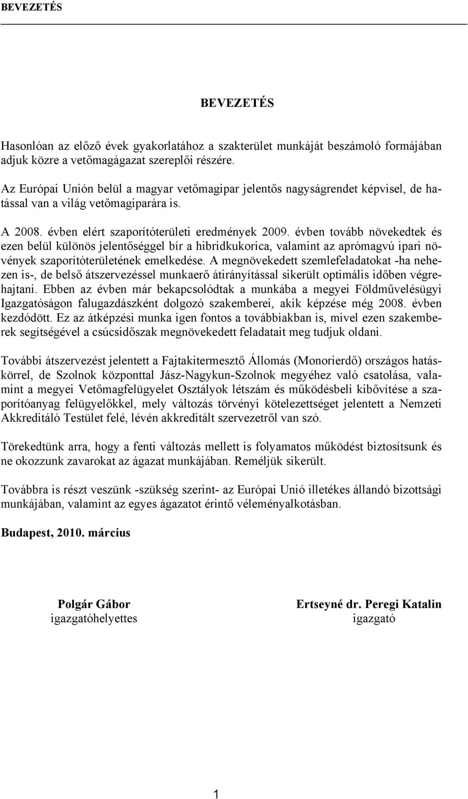 évben tovább növekedtek és ezen belül különös jelentőséggel bír a hibridkukorica, valamint az aprómagvú ipari növények szaporítóterületének emelkedése.