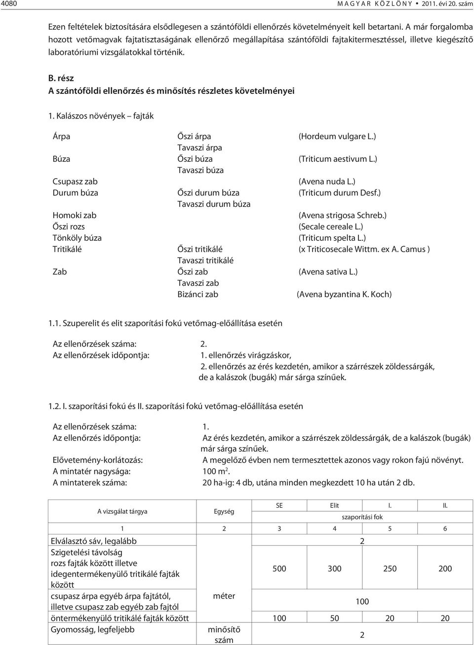 rész A szántóföldi ellenõrzés és minõsítés részletes követelményei. Kalászos növények fajták Árpa Õszi árpa (Hordeum vulgare L.) Tavaszi árpa Búza Õszi búza (Triticum aestivum L.