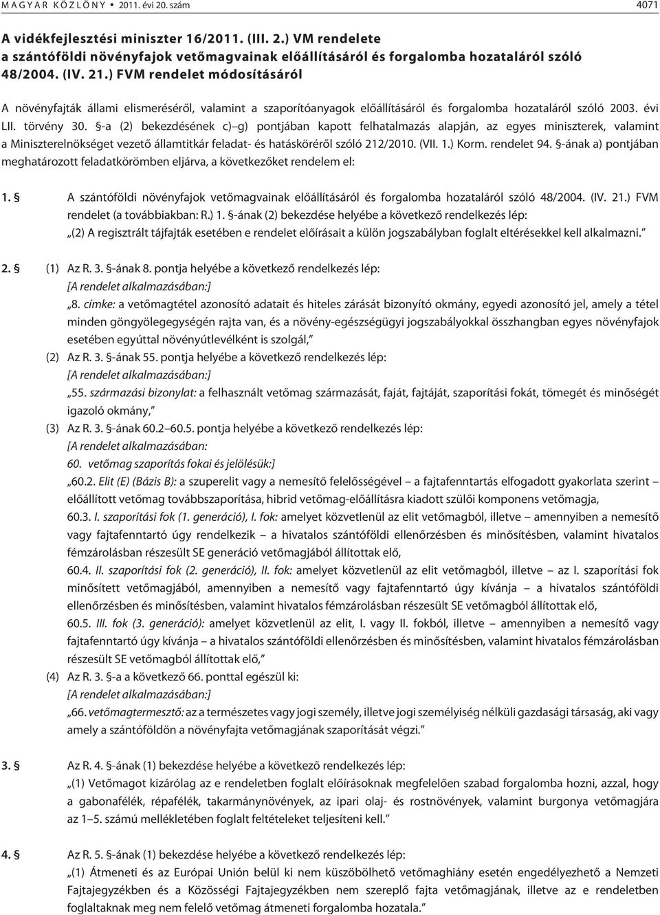 -a () bekezdésének c)g) pontjában kapott felhatalmazás alapján, az egyes miniszterek, valamint a Miniszterelnökséget vezetõ államtitkár feladat- és hatáskörérõl szóló /. (VII..) Korm. rendelet 94.