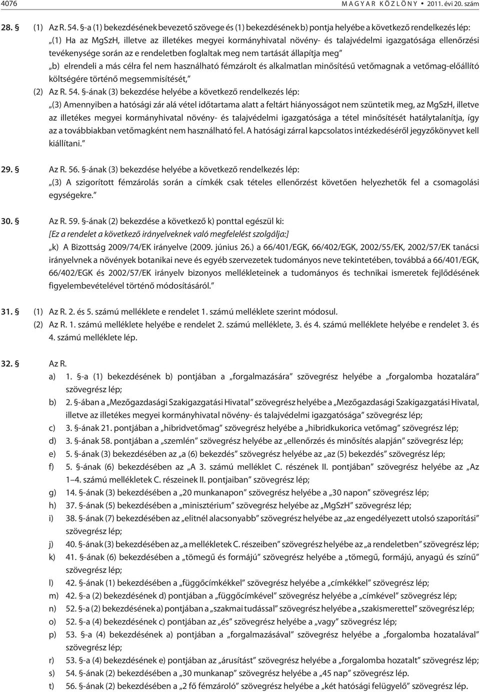 ellenõrzési tevékenysége során az e rendeletben foglaltak meg nem tartását állapítja meg b) elrendeli a más célra fel nem használható fémzárolt és alkalmatlan minõsítésû vetõmagnak a