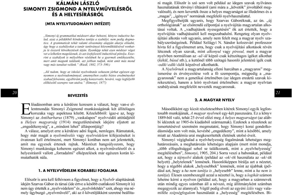 A grammaticát tehát valami olvasmány alapján akarja elõadni, úgy hogy a szabályokat a tanár tanítványai közremûködésével vonhatja le ésszerû következtések útján.