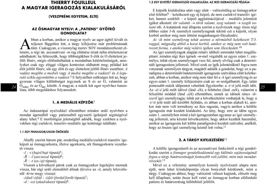 accusativusi -m rag eltûnése miatt néha értelemzavar adódhatott: ha feltesszük, hogy többségükben S élõt és O élettelent jelölõ fõnév, mégis elõfordulhattak a mondatban kétértelmûségek, amelyeket