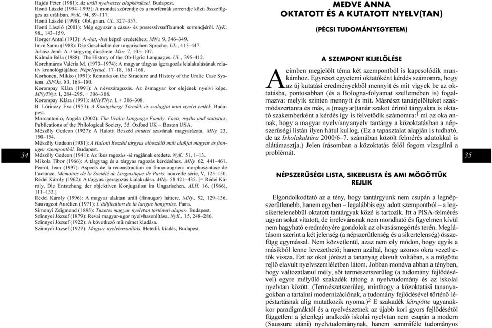 9, 346 349. Imre Samu (1988): Die Geschichte der ungarischen Sprache. UL., 413 447. Juhász Jenõ: A -t tárgyrag dicsérete. Msn. 7, 105 107. Kálmán Béla (1988): The History of the Ob-Ugric Languages.