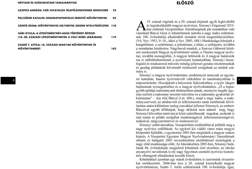 SZÁZADI MAGYAR NÖVÉNYNEVEK ÉS NÖVÉNYISMERET 142 A19. század végének és a 20. század elejének egyik legkiválóbb és legsokoldalúbb magyar nyelvésze, Simonyi Zsigmond 1853- ban született Veszprémben.